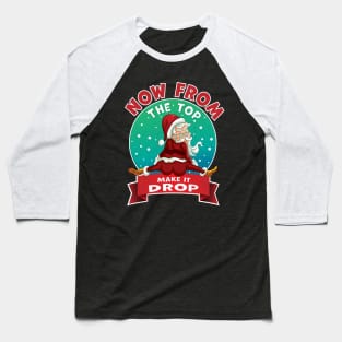 From The Top, Make It Drop Santa Funny Christmas 2020 Xmas Baseball T-Shirt